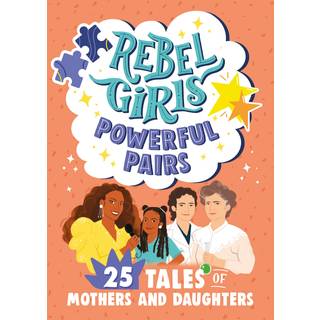 Rebel Girls Powerful Pairs: 25 Tales of Mothers and Daughters