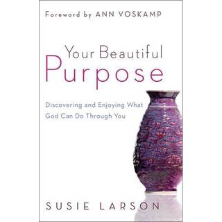 Your Beautiful Purpose – Discovering and Enjoying What God Can Do Through You