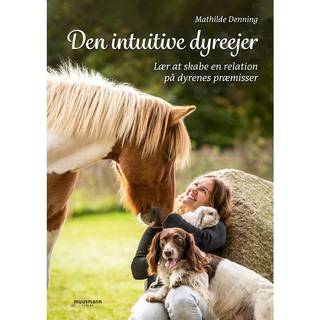 Mathilde Denning - Den intuitive dyreejer - Lær at skabe en relation på dyrenes præmisser