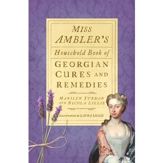 Miss Ambler's Household Book of Georgian Cures and Remedies