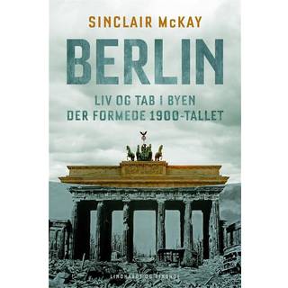 Sinclair McKay - Berlin - Liv og tab i byen der formede 1900-tallet