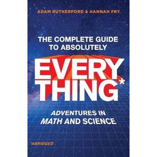 The Complete Guide to Absolutely Everything (Abridged) - Adventures in Math and Science