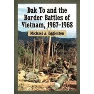 Dak To and the Border Battles of Vietnam, 1967-1968