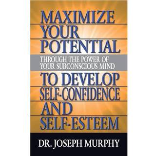 Maximize Your Potential Through the Power of Your Subconscious Mind to Develop Self Confidence and Self Esteem