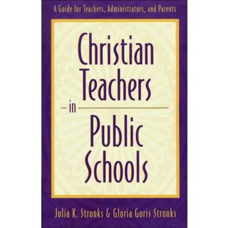 Christian Teachers in Public Schools – A Guide for Teachers, Administrators, and Parents