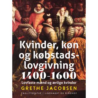 Kvinder, køn og købstadslovgivning 1400-1600. Lovfaste mænd og ærlige kvinder