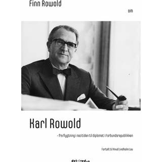 Finn Rowold om Karl Rowold - fra flygtning i nazitiden til diplomat i Forbundsrepublikken. Fortalt til Knud Lindholm Lau