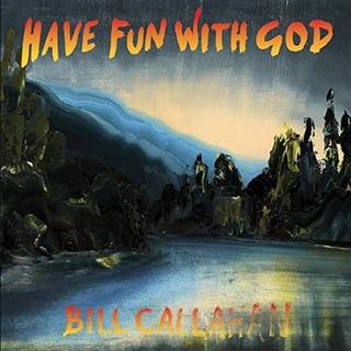Bill Callahan - Have Fun with God