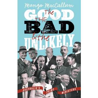 The Good The Bad & The Unlikely: Australia's Prime Ministers: Updated And Revised Edition,