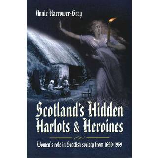 Scotland's Hidden Harlots and Heroines: Women's Role in Scottish Society From 1690-1969
