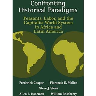 Confronting Historical Paradigms Peasants, Labor and the Capitalist World System in Africa and Latin America