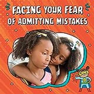 Facing Your Fear of Admitting Mistakes