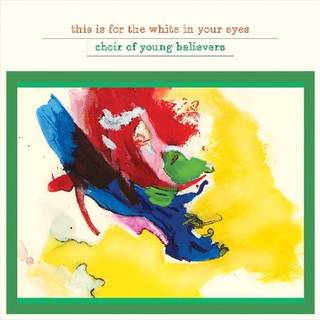 Choir of Young Believers - This is for the White in Your Eyes