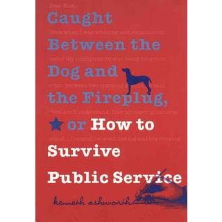 Caught Between the Dog and the Fireplug, or How to Survive Public Service
