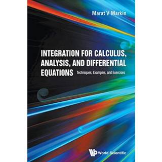 Integration For Calculus, Analysis, And Differential Equations: Techniques, Examples, And Exercises