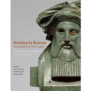Artistry in Bronze - The Greeks and Their Legacy XIXth Internationl Congress on Ancient Bronzes