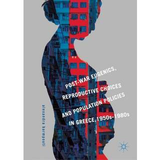 Post-War Eugenics, Reproductive Choices and Population Policies in Greece, 1950s–1980s