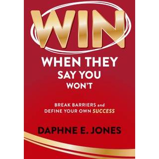 Win When They Say You Won't: Break Through Barriers and Keep Leveling Up Your Success