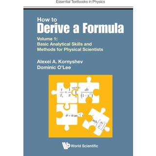 How To Derive A Formula - Volume 1: Basic Analytical Skills And Methods For Physical Scientists