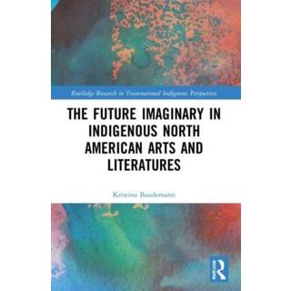 The Future Imaginary in Indigenous North American Arts and Literatures