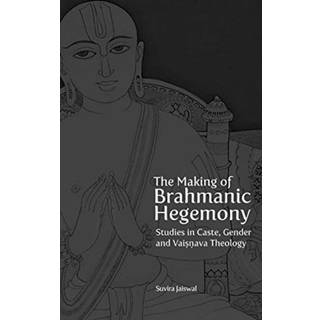 The Making of Brahmanic Hegemony – Studies in Caste, Gender and Vaishnava Theology
