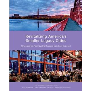 Revitalizing America's Smaller Legacy Cities – Strategies for Postindustrial Success from Gary to Lowell