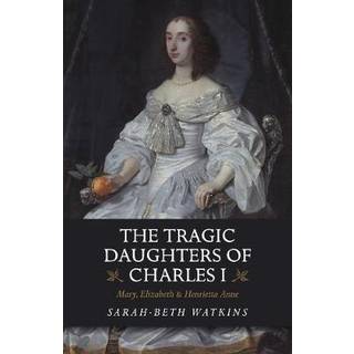 The Tragic Daughters of Charles I