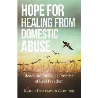 Hope for Healing from Domestic Abuse – Reaching for God`s Promise of Real Freedom