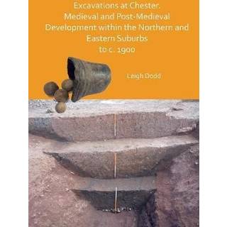 Excavations at Chester. Medieval and Post-Medieval Development within the Northern and Eastern Suburbs to c. 1900