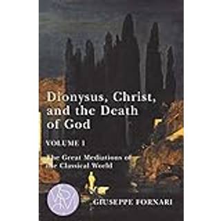 Dionysus, Christ, and the Death of God, Volume 1