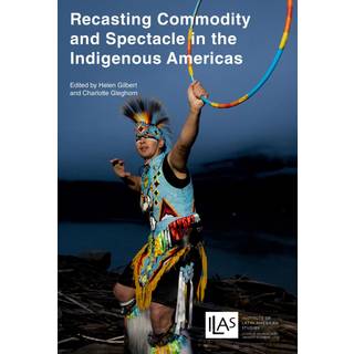 Recasting Commodity and Spectacle in the Indigenous Americas