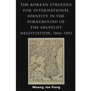 The Korean Struggle for International Identity in the Foreground of the Shufeldt Negotiation, 1866-1882
