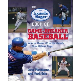 The Louisville Slugger® Book of Game-Breaker Baseball: How to Master 30 of the Game's Most Difficult Plays