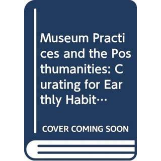 Museum Practices and the Posthumanities