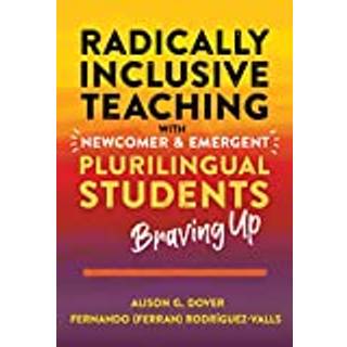 Radically Inclusive Teaching with Newcomer and Emergent Plurilingual Students