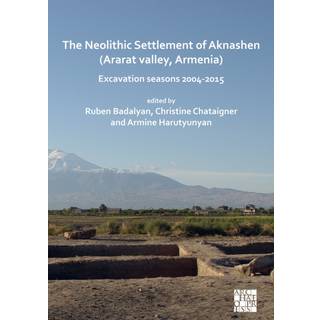 The Neolithic Settlement of Aknashen (Ararat valley, Armenia)