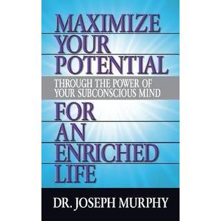 Maximize Your Potential Through the Power of Your Subconscious Mind for An Enriched Life