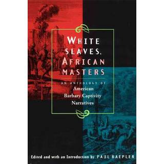 White Slaves, African Masters – An Anthology of American Barbary Captivity Narratives