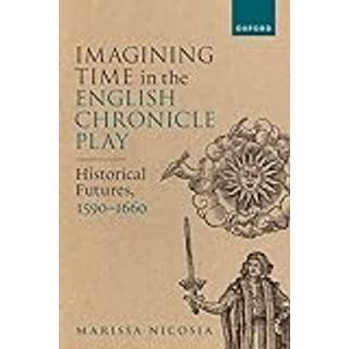 Imagining Time in the English Chronicle Play (3, 2023) | Marissa Nicosia