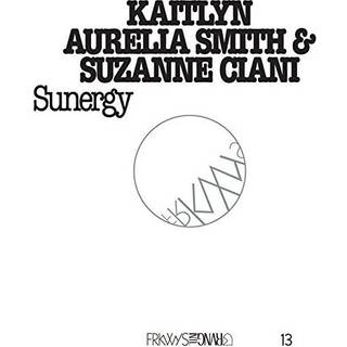 Kaitlyn Aurelia & Suzanne Ciani Smith - Sunergy (frkwys Vol. 13)