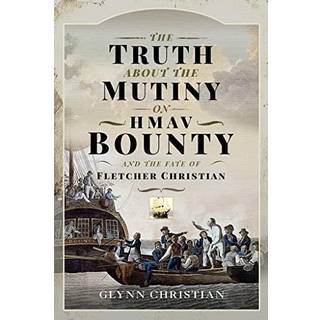 The Truth About the Mutiny on HMAV Bounty - and the Fate of Fletcher Christian