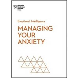 Managing Your Anxiety (HBR Emotional Intelligence Series)