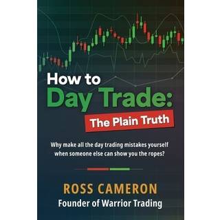 Ross Cameron - How to Day Trade: The Plain Truth
