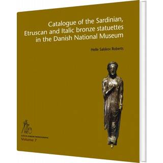 Catalogue of the Sardinian, Etruscan and Italic bronze statuettes in the Danish National Museum