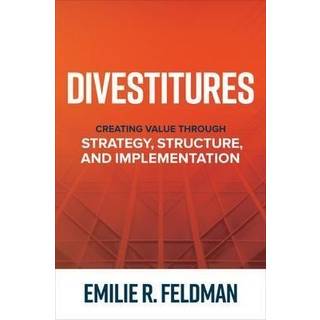 Divestitures: Creating Value Through Strategy, Structure, and Implementation
