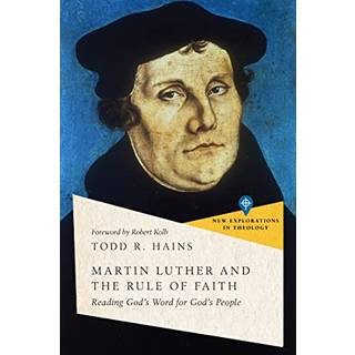Martin Luther and the Rule of Faith – Reading God`s Word for God`s People