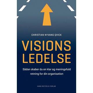 Christian Nyvang Qvick - Visionsledelse - Sådan skaber du en klar og meningsfuld retning for din organisation