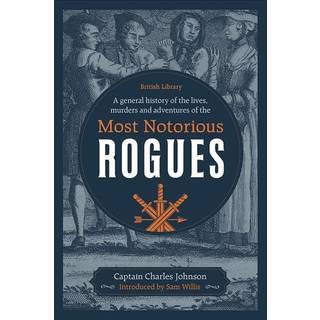 A General History of the Lives, Murders and Adventures of the Most Notorious Rogues