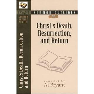 Sermon Outlines on Christ`s Death, Resurrection, and Return