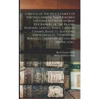 A Sketch of the Willis Family of Virginia, and of Their Kindred in Other States. With Brief Biographies of the Reades, Warners, Lewises, Byrds, Carters, Champs, Bassetts, Madisons, Daingerfields, Thorntons, Burrells, Taliaferros, Tayloes, Smiths, And...